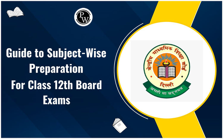 Guide to Subject-wise Preparation for Class 12th Board Exams
