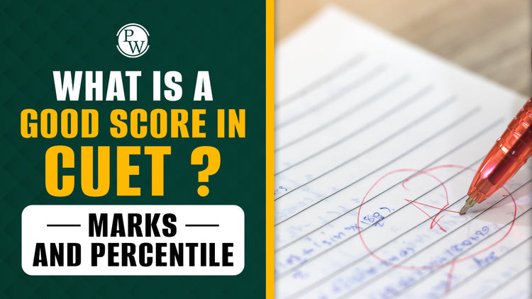 What is a Good Score in CUET? Marks and Percentile