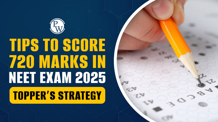 Tips to Score 720 Marks in NEET Exam 2025: Topper’s Strategy
