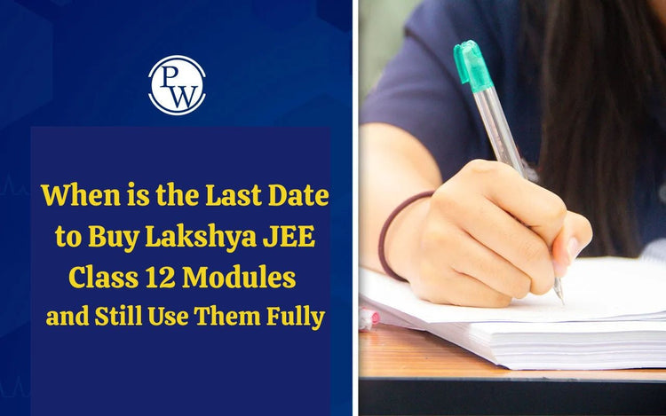 When is the Last Date to Buy Lakshya JEE Class 12 Modules and Still Use Them Fully