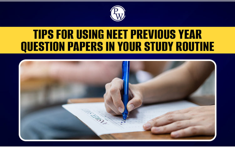 Tips for Using NEET Previous Year Question Papers in Your Study Routine