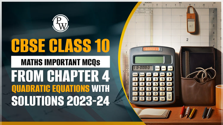 Important CBSE MCQs Class 10th Maths from Chapter 4 Quadratic Equations with Solutions 2023-24