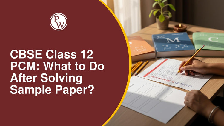 CBSE Class 12 PCM: What to Do After Solving Sample Paper?