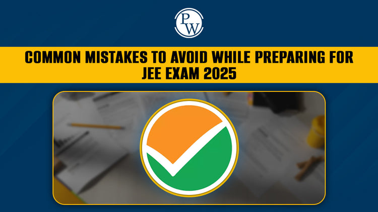 Common Mistakes to Avoid While Preparing for JEE Exam 2025