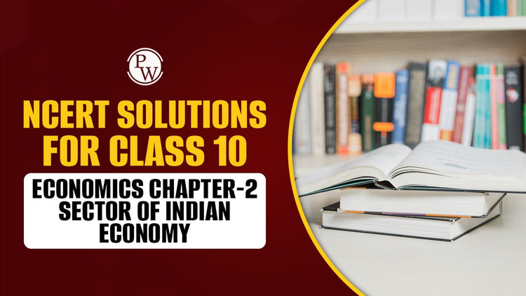 NCERT Solutions For Class 10 Economics Chapter-2 Sector of Indian Economy