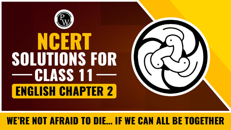 NCERT Solutions for Class 11 English Chapter 2 We’re Not Afraid to Die… If We Can All Be Together