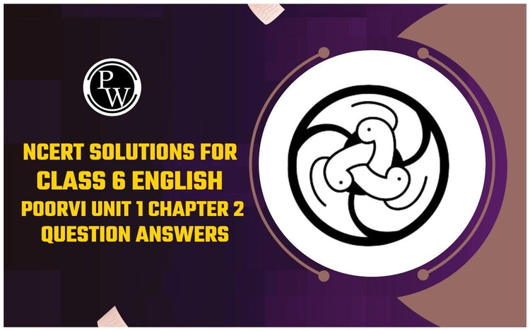 NCERT Solutions for Class 6 English Poorvi Unit 1 Chapter 2 Question Answers