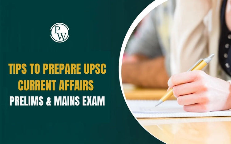 Tips to Prepare UPSC Current Affairs - Prelims & Mains Exam