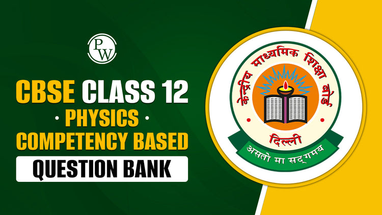 CBSE Class 12 Physics Competency Based Question Bank