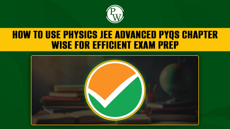 How to Use Physics JEE Advanced PYQs Chapter wise for Efficient Exam Prep