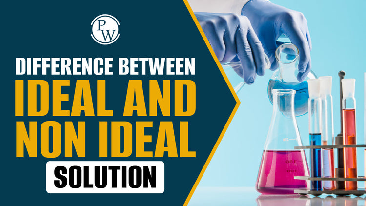Difference Between Ideal and Non-Ideal Solutions