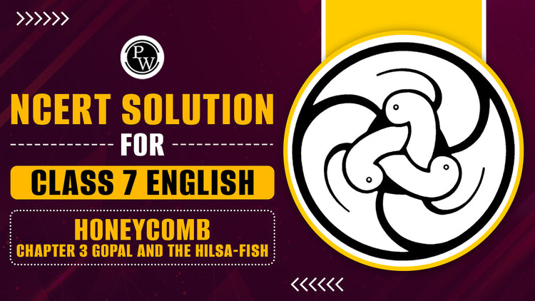 NCERT Solutions for Class 7 English Honeycomb Chapter 3 Gopal and the Hilsa-fish