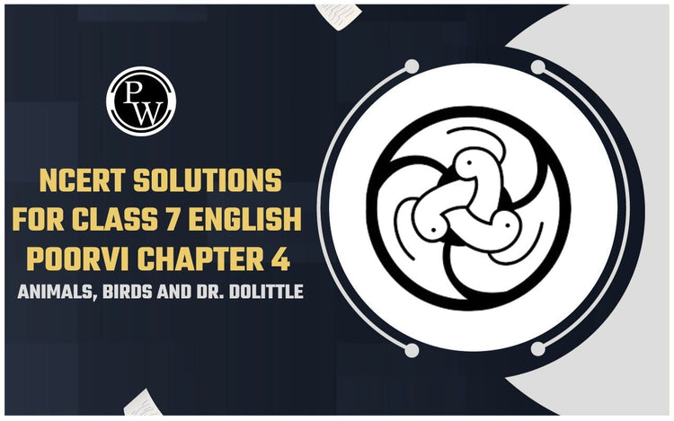 NCERT Solutions for Class 7 English Poorvi Chapter 4 Animals, Birds and Dr. Dolittle
