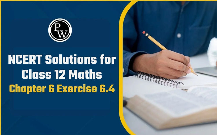 NCERT Solutions for Class 12 Maths Chapter 6 Exercise 6.4 (Applications of Derivatives)