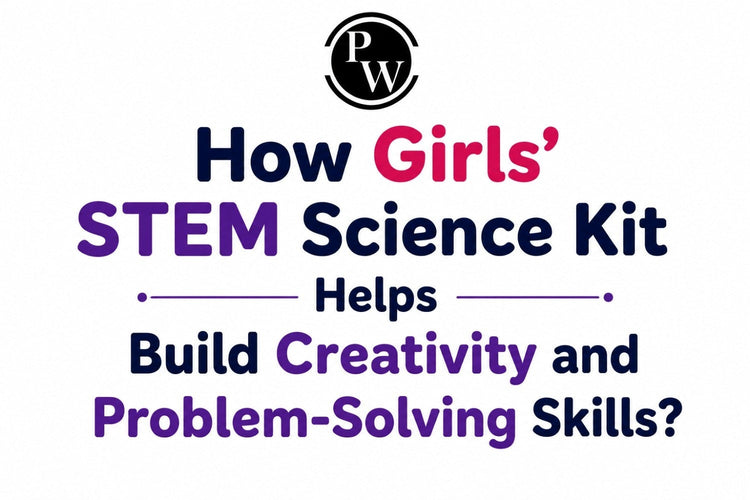 How Girls' STEM Science Kit Helps Build Creativity and Problem-Solving Skills?