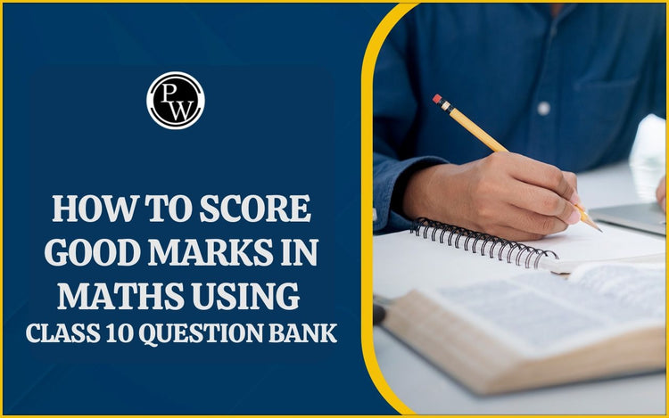 How to Score Good Marks in Maths Using Class 10 Question Bank