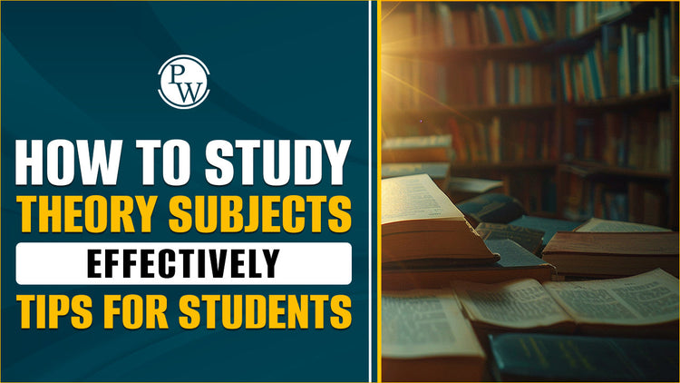 How to Study Theory Subjects Effectively, Tips for Students