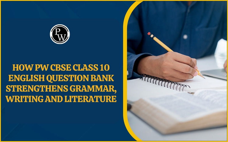 How PW CBSE Class 10 English Question Bank Strengthens Grammar, Writing and Literature