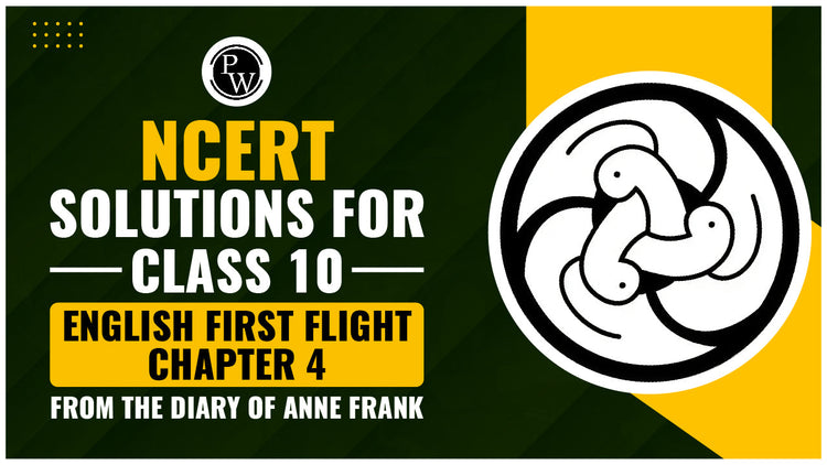 NCERT Solutions for Class 10 English First Flight Chapter 4 From The Diary of Anne Frank