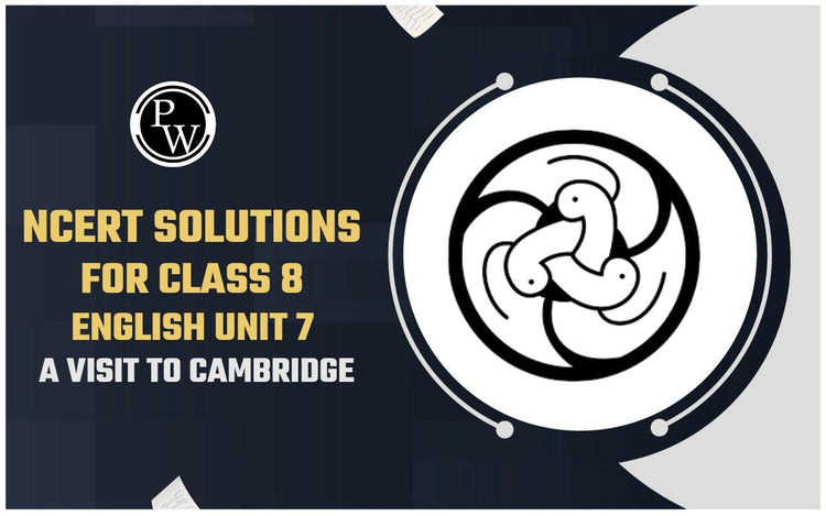 NCERT Solutions for Class 8 English Unit 7 A Visit to Cambridge