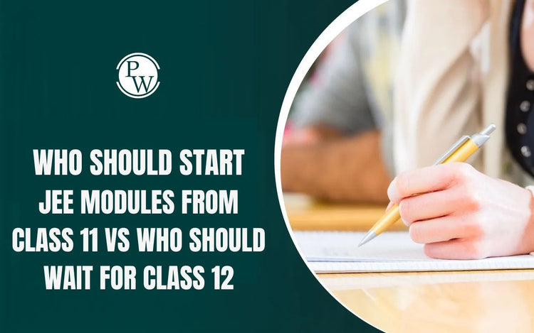 Who should Start JEE Modules from Class 11 vs who should wait for Class 12