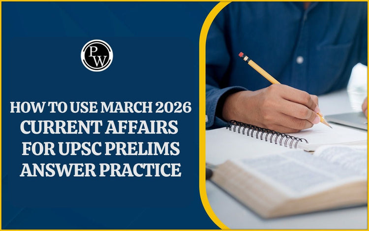 How to use March 2026 Current Affairs for UPSC Prelims Answer Practice