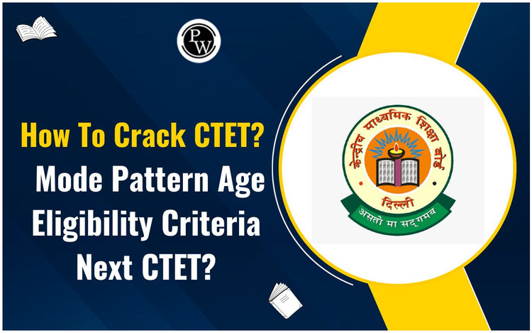 How to Crack CTET Mode, Pattern, Age, Eligibility Criteria, next CTET
