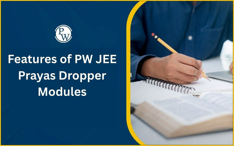 Features of PW JEE Prayas Dropper Modules for Exam Preparation