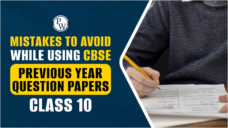Mistakes to Avoid While Using CBSE Previous Year Question Papers Class 10