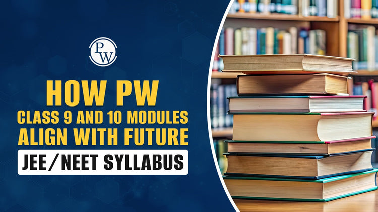 How PW Class 9 and 10 Modules Align with Future JEE/NEET Syllabus