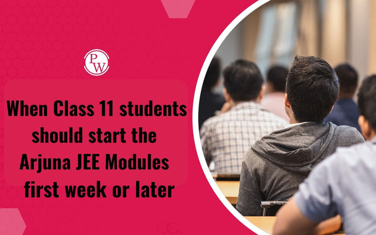 When Class 11 students should start the Arjuna JEE Modules — first week or later