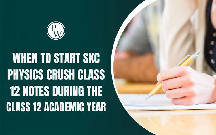 When to Start SKC Physics Crush Class 12 Notes During the Class 12 Academic Year