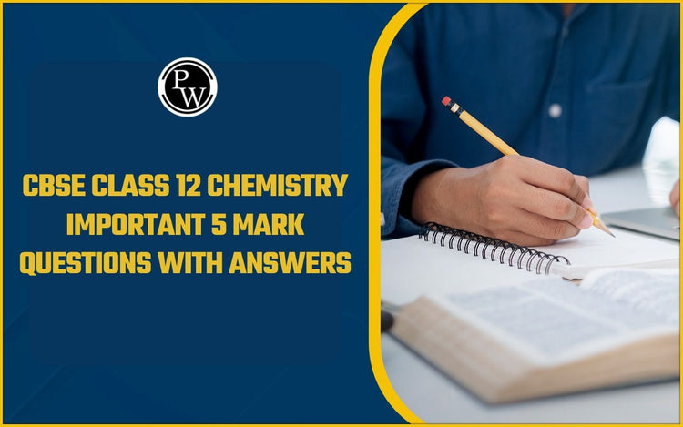CBSE Class 12 Chemistry Important 5 Mark Questions with Answers