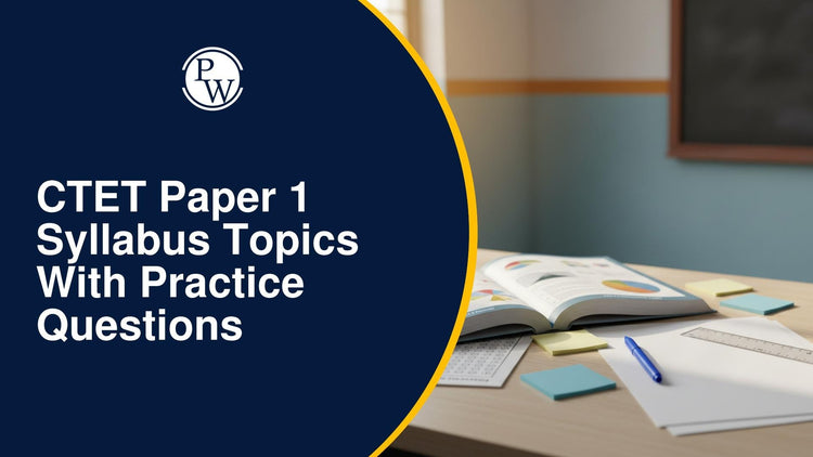 CTET Paper 1 Syllabus: Topics With Practice Questions