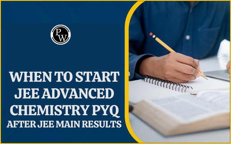 When to Start JEE Advanced Chemistry PYQ After JEE Main Results