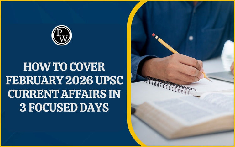 How to cover February 2026 UPSC Current Affairs in 3 Focused Days