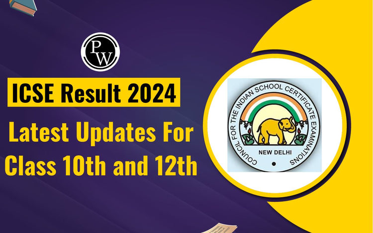 ICSE Result 2024: Latest Updates for Class 10th and 12th
