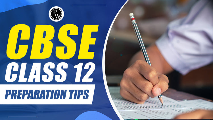 CBSE Class 12 Preparation Tips: Proven and Tested Ways to Score High in CBSE Class 12 Board Exams