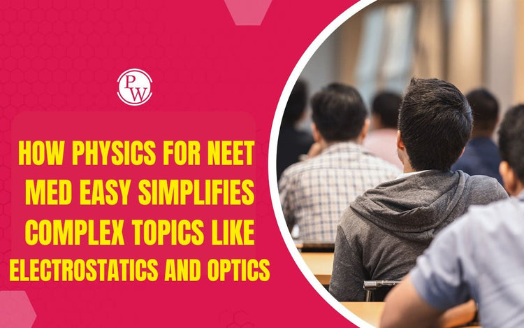 How Physics for NEET Med Easy Simplifies Complex Topics Like Electrostatics and Optics