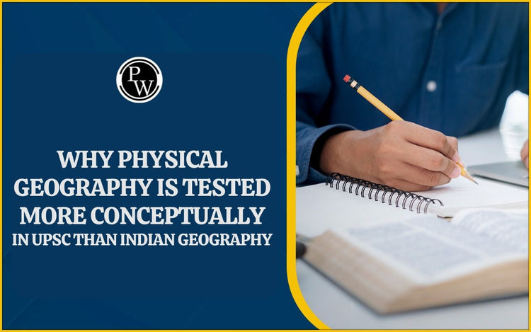 Why Physical Geography is Tested more Conceptually in UPSC than Indian Geography