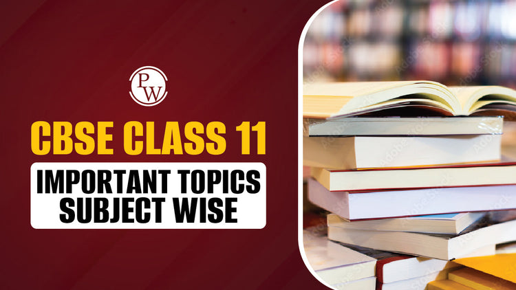 CBSE Class 11 Important Topics - Subject Wise