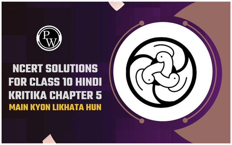 NCERT Solutions for Class 10 Hindi Kritika Chapter 5: Main Kyon Likhata Hun