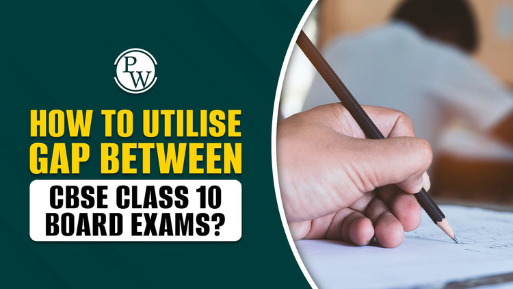 How to Utilise the Gap Between CBSE Class 10 Board Exams?