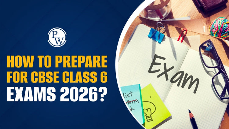How to Prepare for CBSE Class 6 Exams 2026?