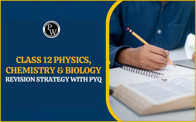 Class 12 Physics, Chemistry & Biology Revision Strategy with PYQ