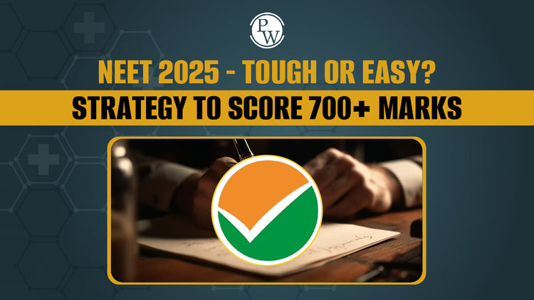 NEET 2025 Tough or Easy? Strategy To Score 700+ Marks