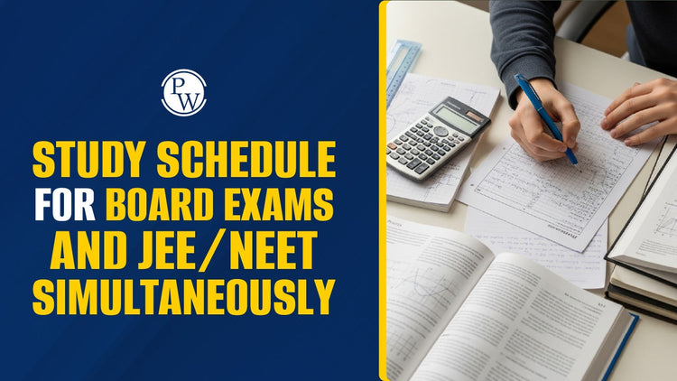 Study Schedule for Board Exams and JEE/NEET Simultaneously