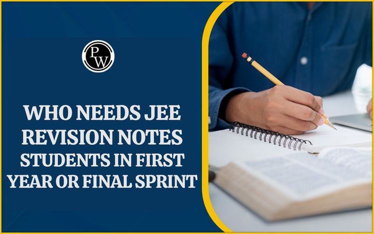 Who needs JEE Revision Notes — Students in First year or Final Sprint