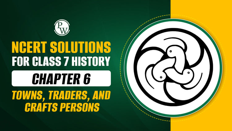 NCERT Solutions for Class 7 History Chapter 6 Towns, Traders, and Crafts Persons