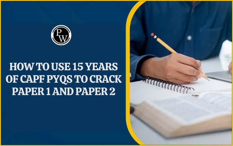 How to use 15 years of CAPF PYQs to crack Paper 1 and Paper 2